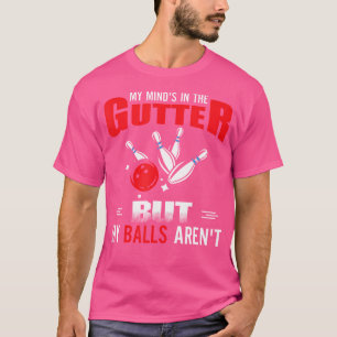 My Mind'S In Gutter But Balls Aren'T Cool Bowling T-Shirt