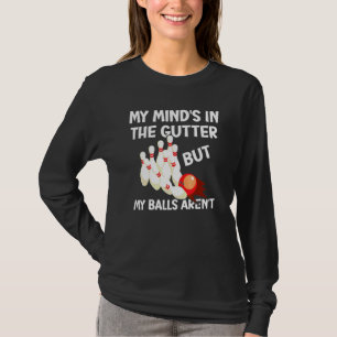 My Mind's In The Gutter But My Bowling Balls Aren' T-Shirt
