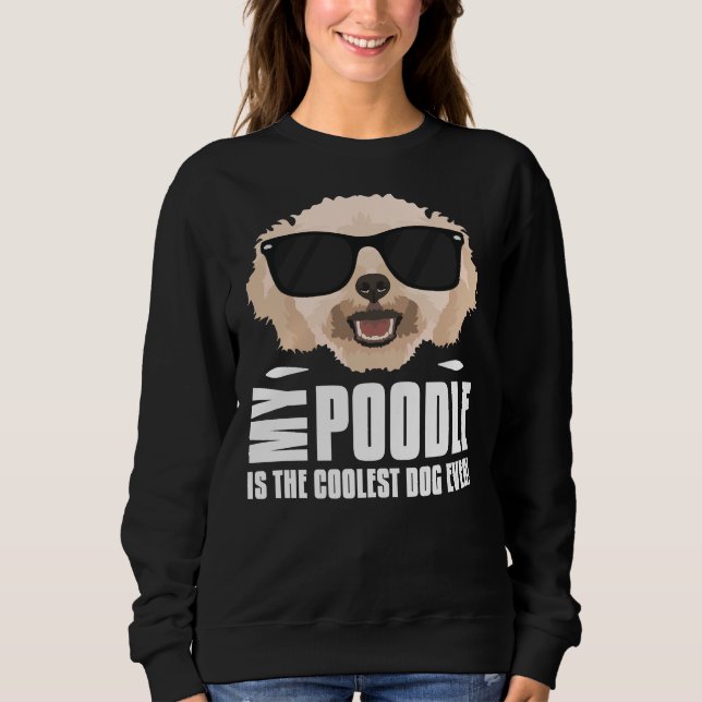 My Miniature Poodle Is The Coolest Sweatshirt (Front)