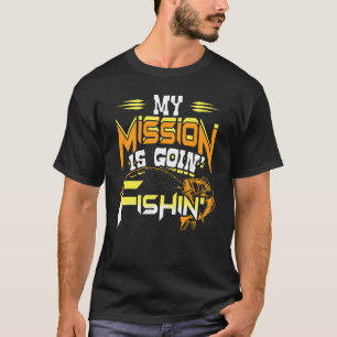 My Mission Is Goin' Fishin' Fishing Fisherman T-Shirt