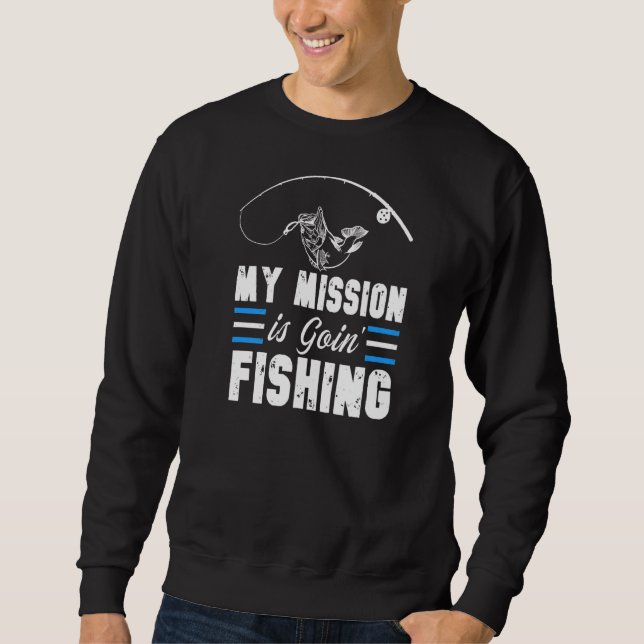 My Mission Is Going Fishing Fisherman Fishing      Sweatshirt (Front)