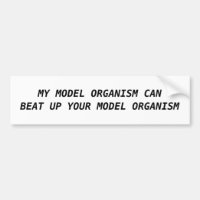 MY MODEL ORGANISM CAN BEAT UP YOUR MODEL ORGANISM