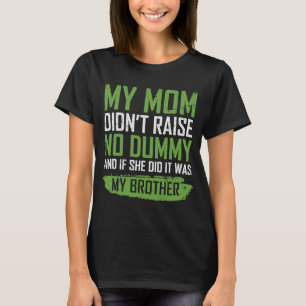 My Mom Didn't Raise No Dummy If She Did It Was T-Shirt