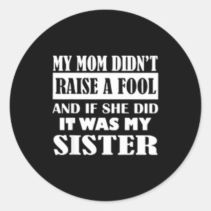 My Mom Didn't Raise No Fool And If She Did It Was  Classic Round Sticker