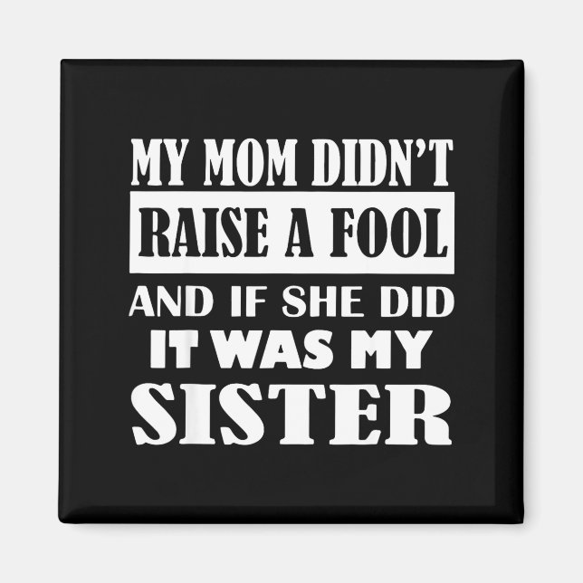 My Mom Didn't Raise No Fool And If She Did It Was  Magnet (Front)