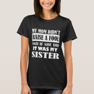 My Mom Didn't Raise No Fool And If She Did It Was T-Shirt