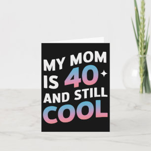 My Mom Is 40 And Still Cool 40th Birthday Mothers  Card
