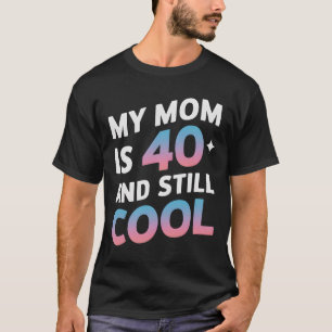 My Mom Is 40 And Still Cool 40th Birthday Mothers T-Shirt