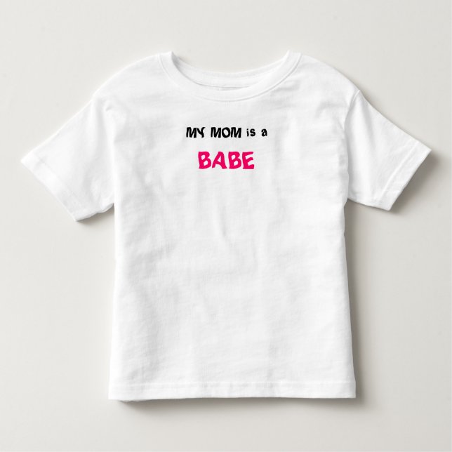 MY MOM is a, BABE Toddler T-Shirt (Front)