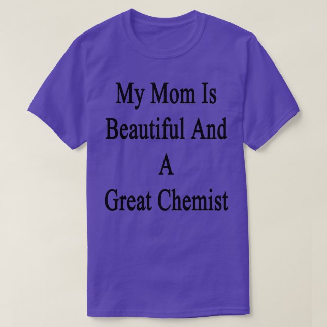 My Mom Is Beautiful And A Great Chemist T-Shirt (Design Front)