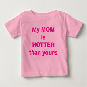 My MOM is HOTTER than yours Baby T-Shirt