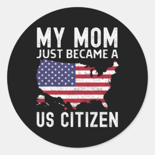 My Mom Just Became A Us Citizen Proud New American Classic Round Sticker