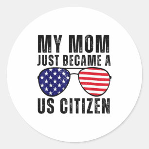 My Mom Just Became A Us Citizen Proud New American Classic Round Sticker