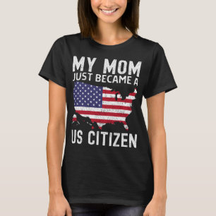 My Mom Just Became A Us Citizen Proud New American T-Shirt