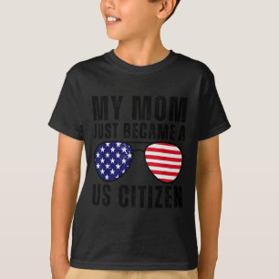 My Mom Just Became A Us Citizen Proud New American T-Shirt