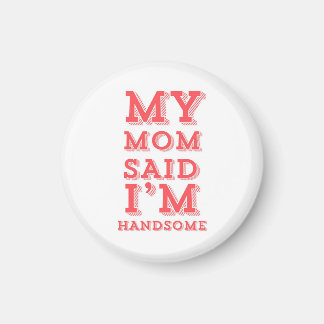 My Mom Said I'm Handsome Magnet