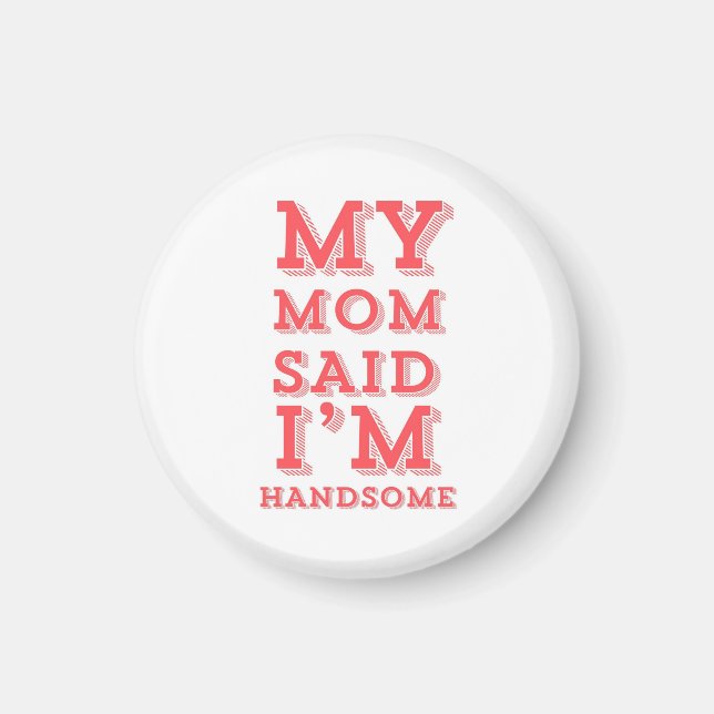 My Mom Said I'm Handsome Magnet (Front)