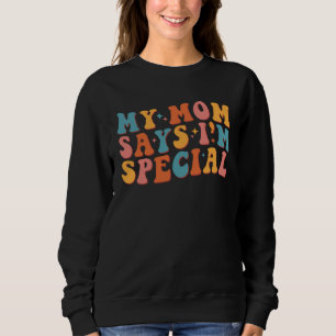 My Mom Says I m Special Groovy Vintage Stylish Son Sweatshirt