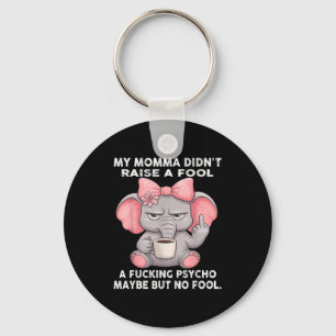 My Momma Didn't Raise A Fool A Foring Psycho Maybe Key Ring