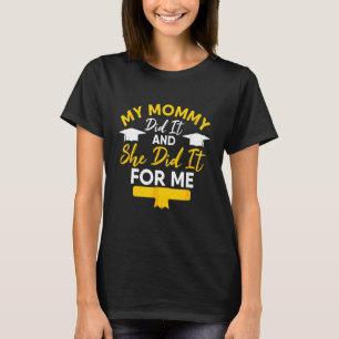 My Mommy Did It And She Did It For Me Graduation H T-Shirt