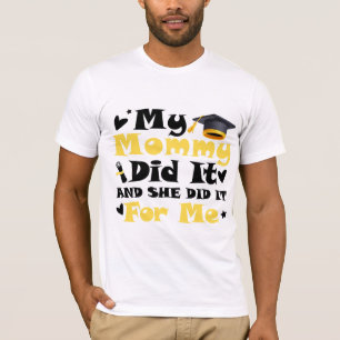 My Mommy Did It – And She Did It for Me Graduation T-Shirt
