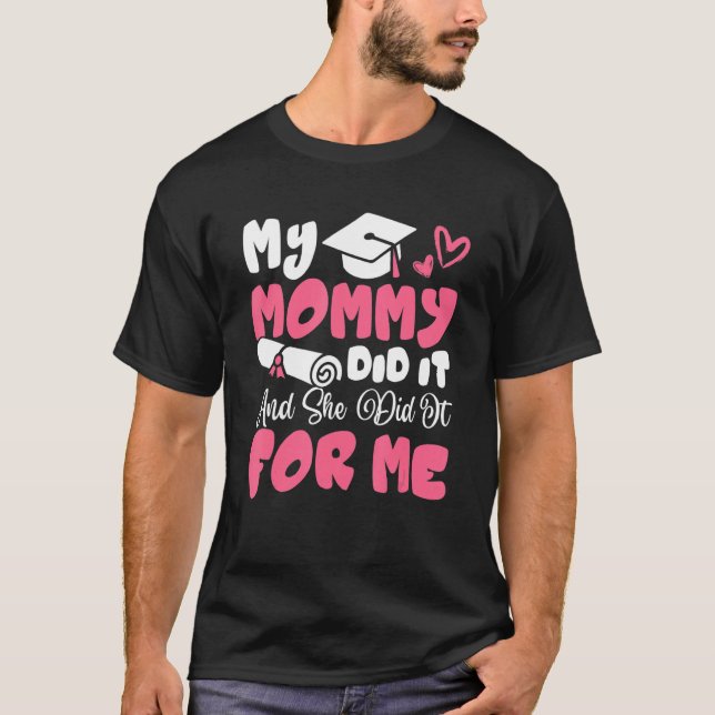 My Mommy Did It And She Did It Graduation Mom Prou T-Shirt (Front)