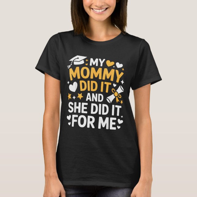 My Mommy Did It Graduation Graduated Mom Proud Chi T-Shirt (Front)