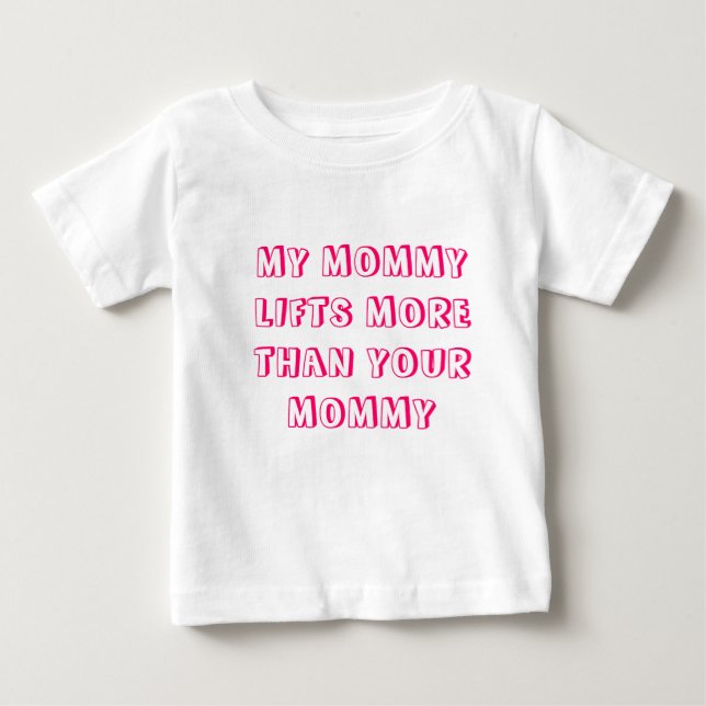 MY MOMMY LIFTS MORE THAN YOUR MOMMY - Girls Baby T-Shirt (Front)
