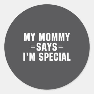 My Mommy Says I'm Special Funny Shirt Classic Round Sticker
