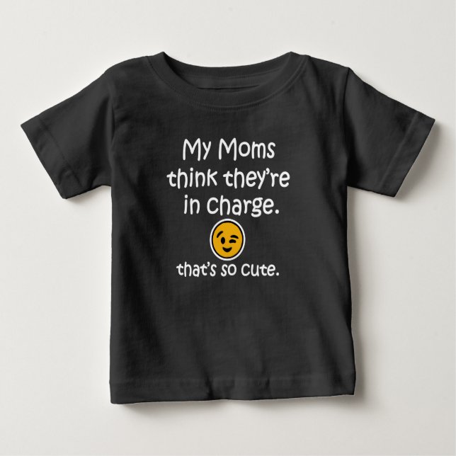 My moms think they're in charge. Funny baby shirt (Front)