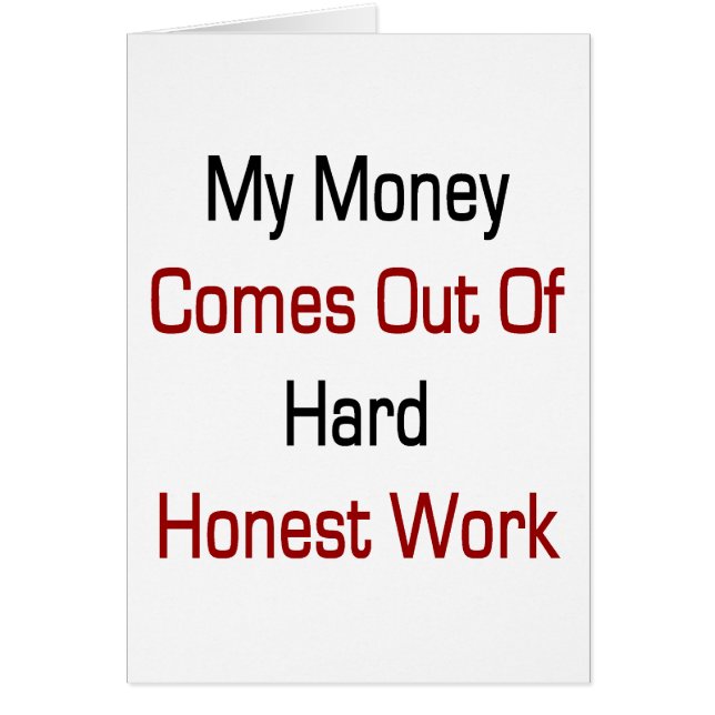 My Money Comes Out Of Hard Honest Work (Front)