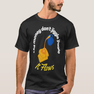 My money don't jiggle jiggle It flows Maple Syrup T-Shirt