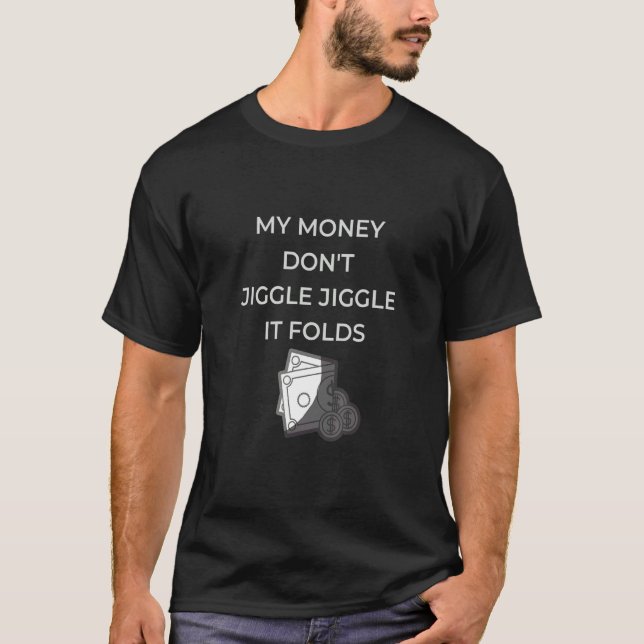 My Money Don't Jiggle Jiggle It Folds 4 T-Shirt (Front)