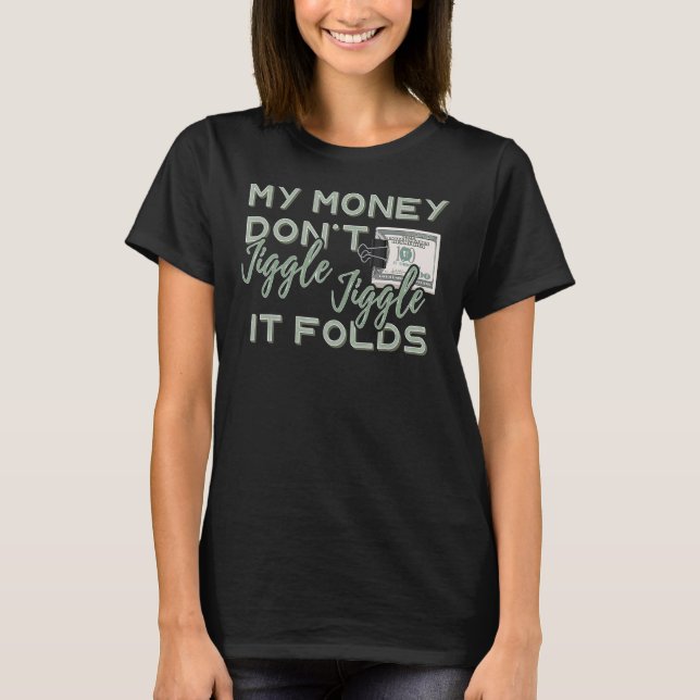 My Money Don't Jiggle Jiggle It Folds T-Shirt (Front)