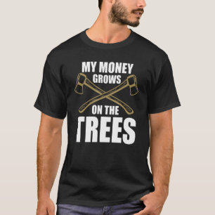 My Money Grows On The Trees Lumberjack Woodwoker T-Shirt