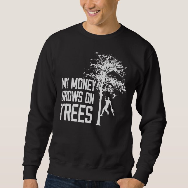 My Money Grows On Trees Arborist Tree Climbing 1 Sweatshirt (Front)