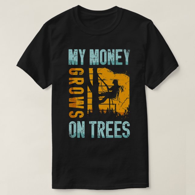 My Money Grows On Trees for a Tree trimmer funny a T-Shirt (Design Front)