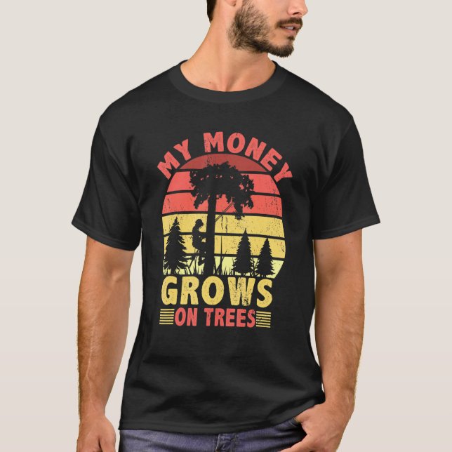 My Money Grows On Trees Logger Arborist Logging 3 T-Shirt (Front)