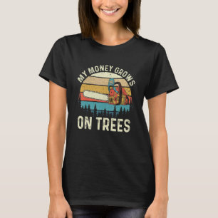 My Money Grows On Trees  Lumberjack Lumberman Wood T-Shirt