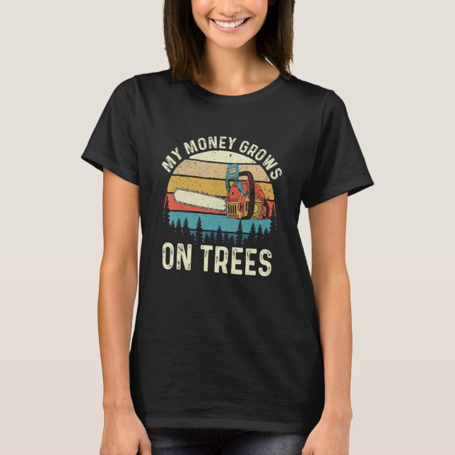 My Money Grows On Trees  Lumberjack Lumberman Wood T-Shirt (Front)