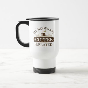 My Moods Are Coffee Related Travel Mug