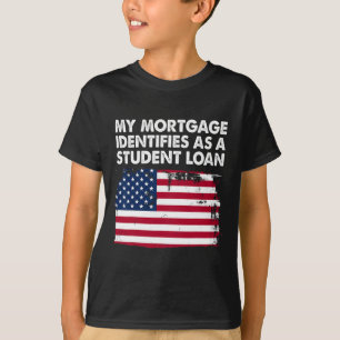 My Mortgage Identifies As A Student Loan American T-Shirt