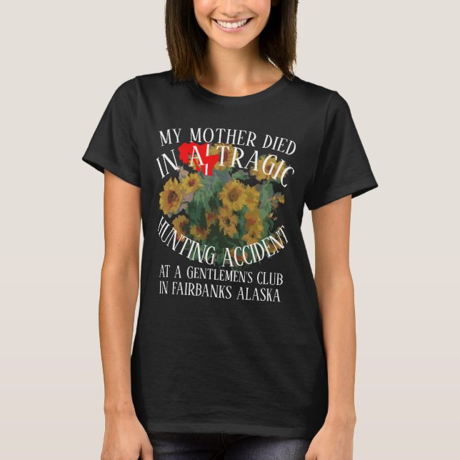 MY MOTHER DIED IN A TRAGIC HUNTING ACCIDENT CLUB T-Shirt (Front)