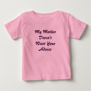 My Mother Doesn't Want Your Advice Baby T-Shirt