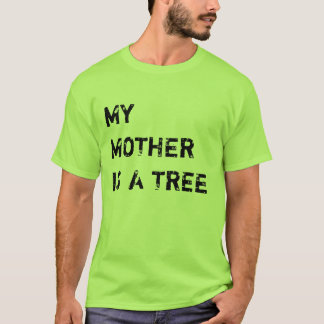 MY MOTHER IS A TREE T-Shirt