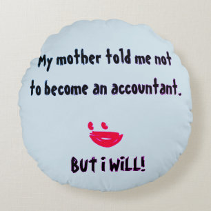 "My Mother Told Me Not To Become An Accountant" Round Cushion