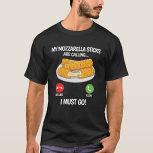 My Mozzarella Sticks are Calling Mozzarella Chees T-Shirt