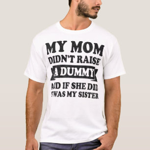  My Mum Didn'T Raise A Dummy Humour Funny Sister B T-Shirt