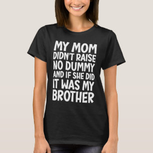 My Mum Didn't Raise No Dummy But If She Did It Was T-Shirt