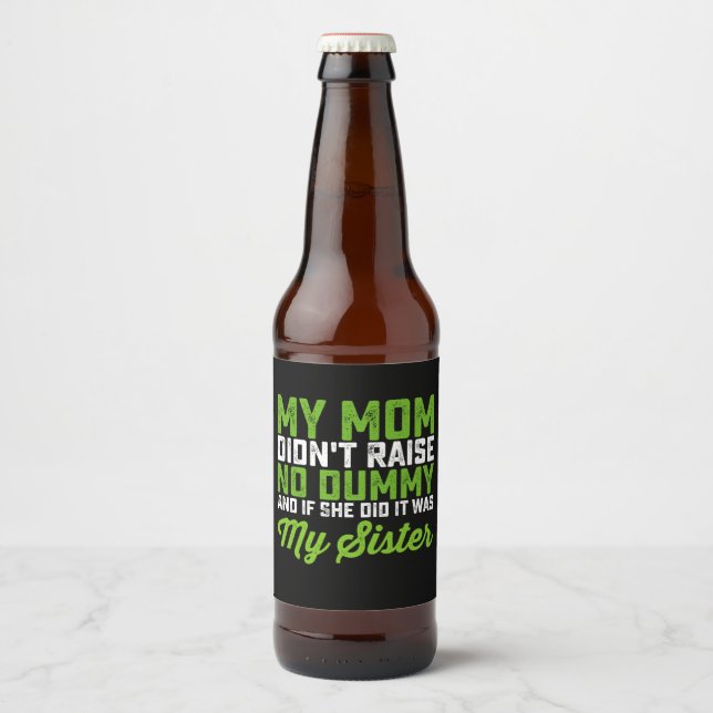 My Mum Didn't Raise No Dummy My Sister Funny Mum Beer Bottle Label (Front)